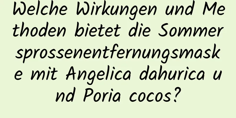 Welche Wirkungen und Methoden bietet die Sommersprossenentfernungsmaske mit Angelica dahurica und Poria cocos?