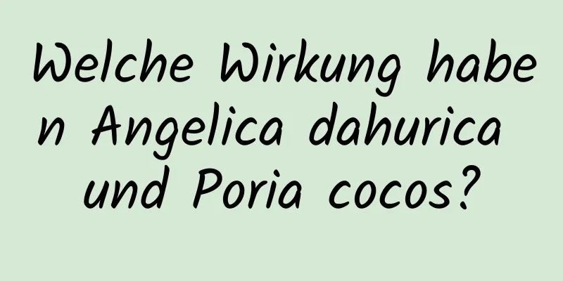 Welche Wirkung haben Angelica dahurica und Poria cocos?