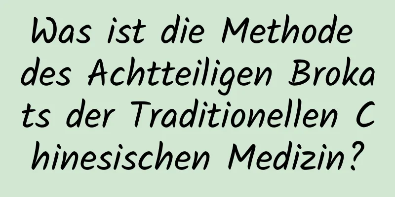 Was ist die Methode des Achtteiligen Brokats der Traditionellen Chinesischen Medizin?