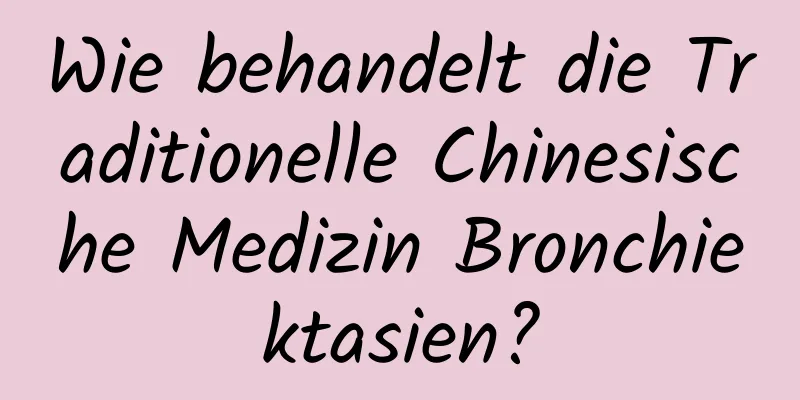 Wie behandelt die Traditionelle Chinesische Medizin Bronchiektasien?