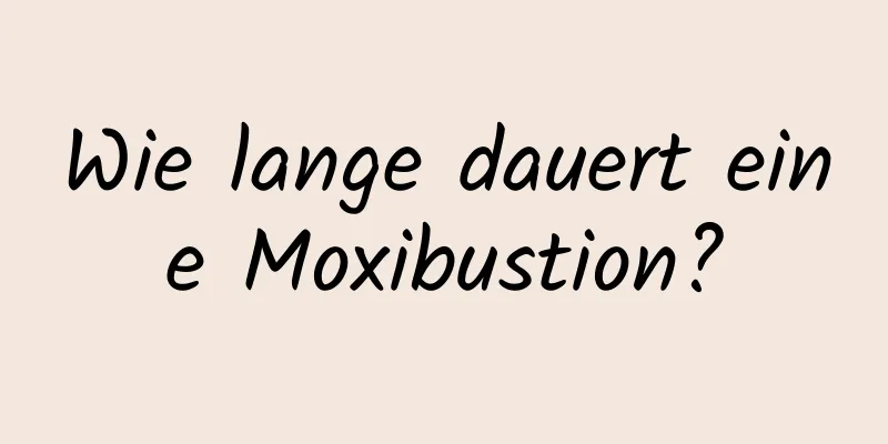 Wie lange dauert eine Moxibustion?