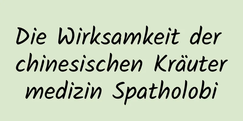 Die Wirksamkeit der chinesischen Kräutermedizin Spatholobi