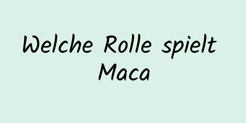 Welche Rolle spielt Maca