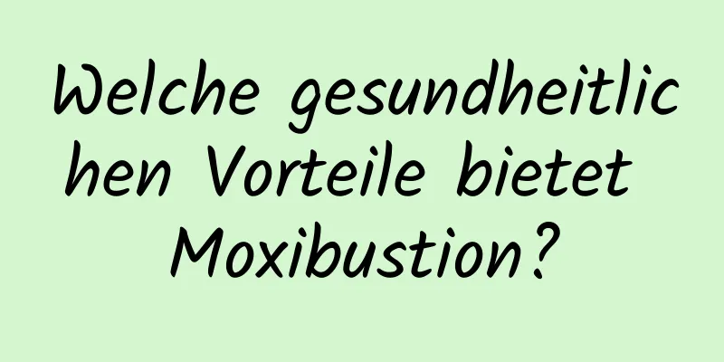 Welche gesundheitlichen Vorteile bietet Moxibustion?