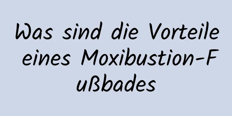 Was sind die Vorteile eines Moxibustion-Fußbades