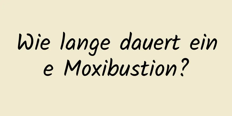 Wie lange dauert eine Moxibustion?