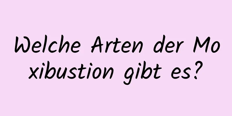 Welche Arten der Moxibustion gibt es?