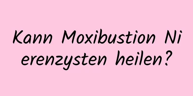 Kann Moxibustion Nierenzysten heilen?