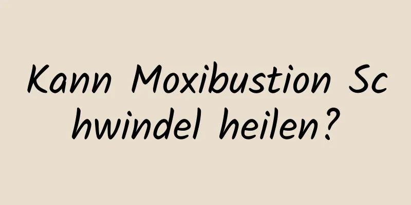 Kann Moxibustion Schwindel heilen?