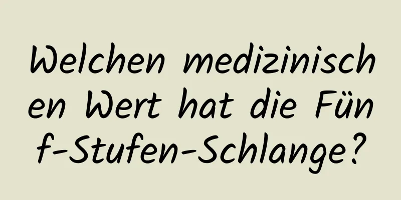 Welchen medizinischen Wert hat die Fünf-Stufen-Schlange?