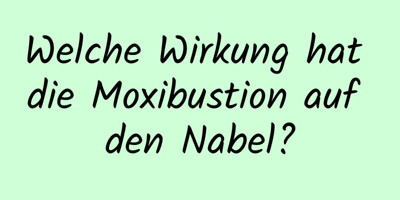 Welche Wirkung hat die Moxibustion auf den Nabel?