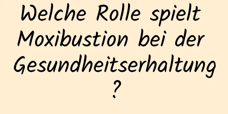 Welche Rolle spielt Moxibustion bei der Gesundheitserhaltung?