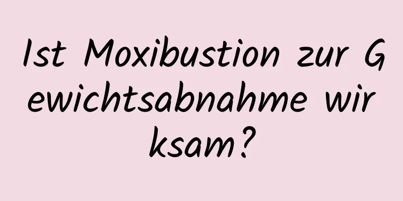 Ist Moxibustion zur Gewichtsabnahme wirksam?