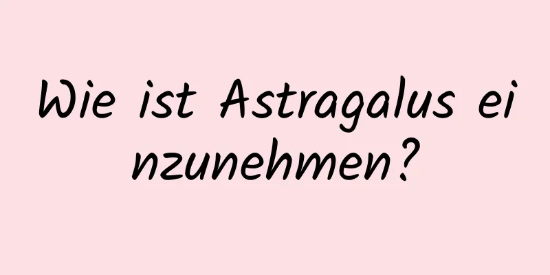 Wie ist Astragalus einzunehmen?