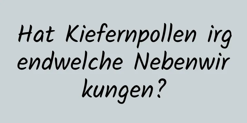 Hat Kiefernpollen irgendwelche Nebenwirkungen?