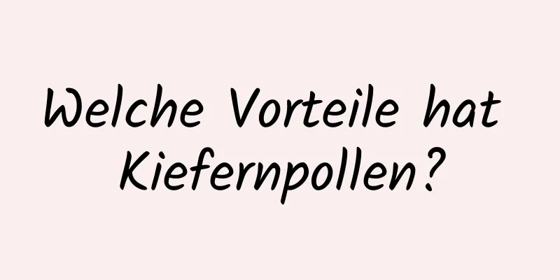 Welche Vorteile hat Kiefernpollen?