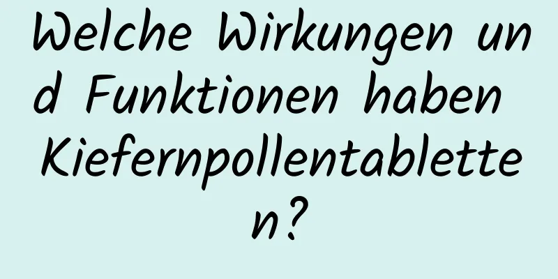 Welche Wirkungen und Funktionen haben Kiefernpollentabletten?