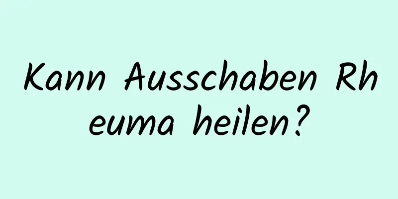 Kann Ausschaben Rheuma heilen?