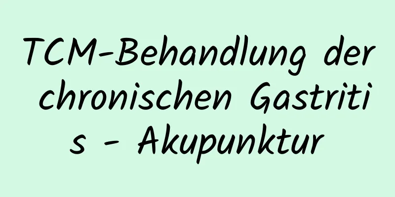 TCM-Behandlung der chronischen Gastritis - Akupunktur