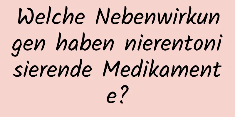 Welche Nebenwirkungen haben nierentonisierende Medikamente?