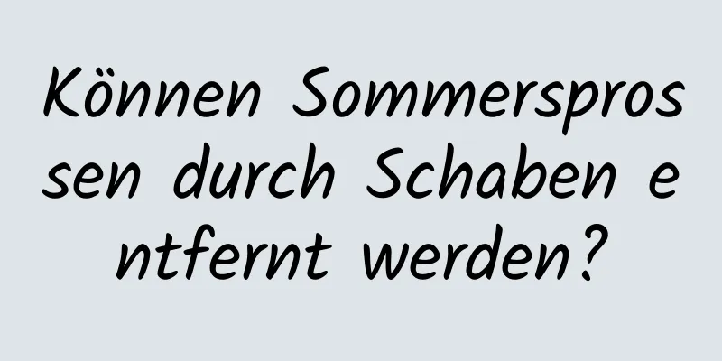 Können Sommersprossen durch Schaben entfernt werden?