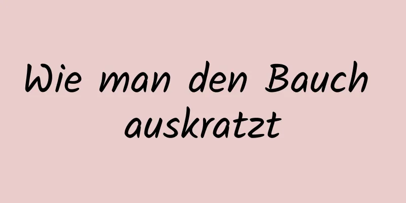 Wie man den Bauch auskratzt