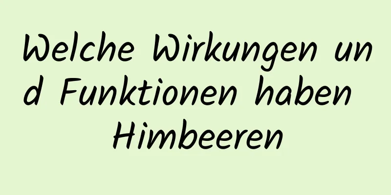 Welche Wirkungen und Funktionen haben Himbeeren