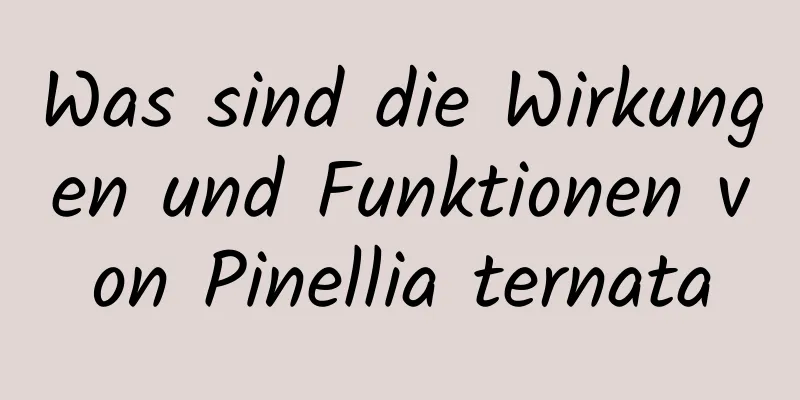 Was sind die Wirkungen und Funktionen von Pinellia ternata