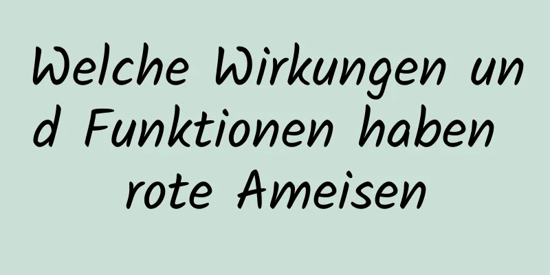 Welche Wirkungen und Funktionen haben rote Ameisen