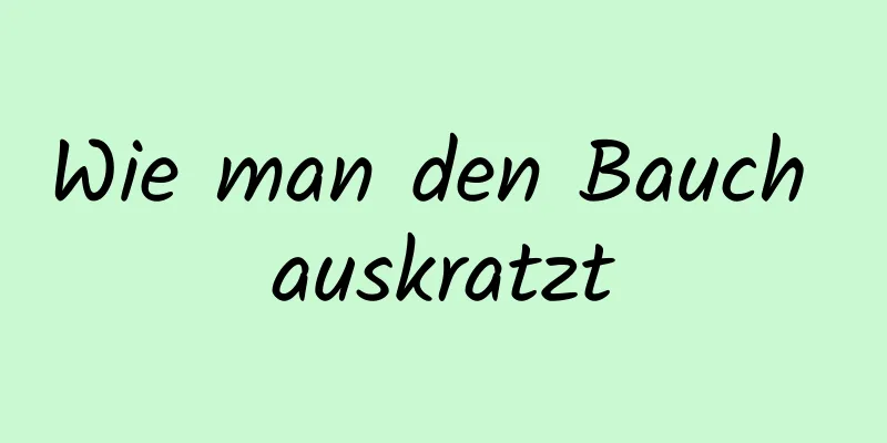 Wie man den Bauch auskratzt