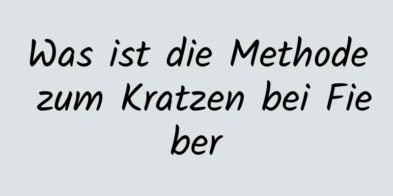 Was ist die Methode zum Kratzen bei Fieber