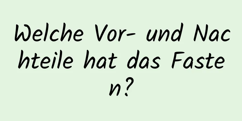 Welche Vor- und Nachteile hat das Fasten?