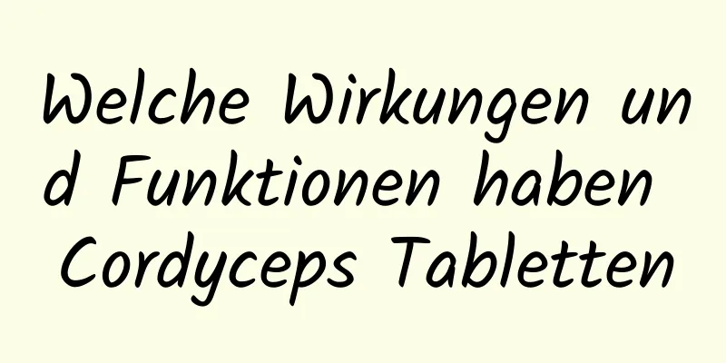 Welche Wirkungen und Funktionen haben Cordyceps Tabletten