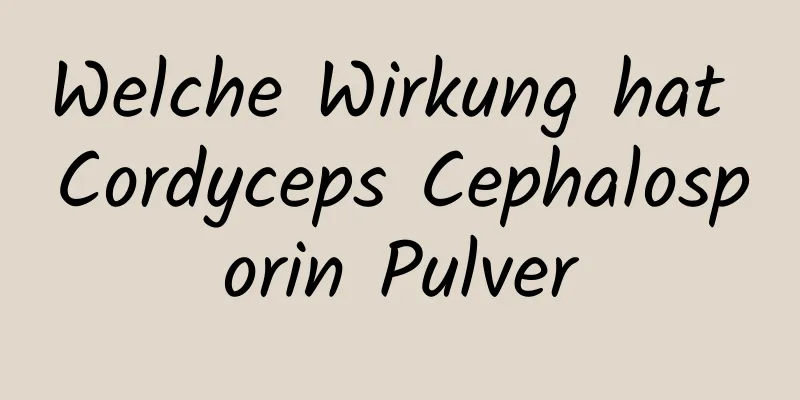 Welche Wirkung hat Cordyceps Cephalosporin Pulver