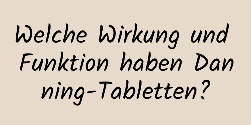 Welche Wirkung und Funktion haben Danning-Tabletten?