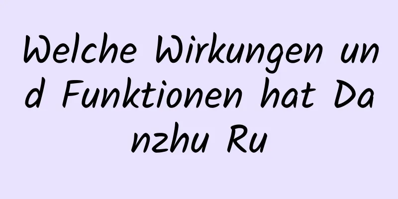 Welche Wirkungen und Funktionen hat Danzhu Ru