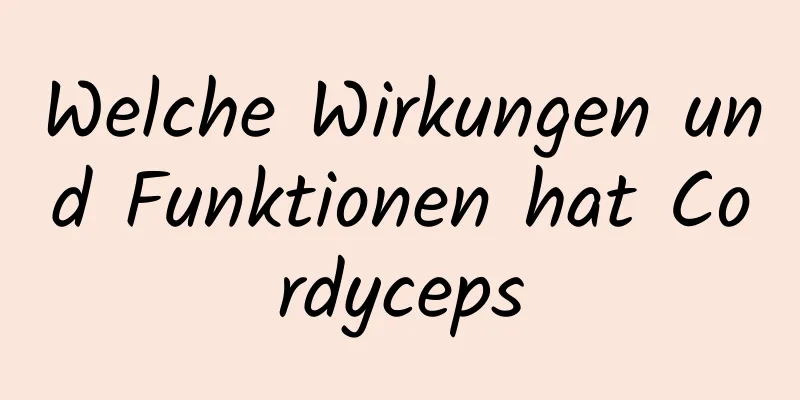 Welche Wirkungen und Funktionen hat Cordyceps