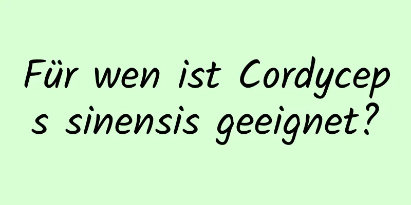 Für wen ist Cordyceps sinensis geeignet?