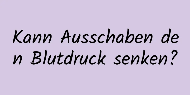 Kann Ausschaben den Blutdruck senken?