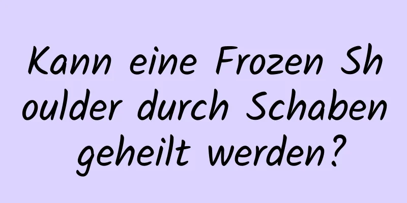 Kann eine Frozen Shoulder durch Schaben geheilt werden?