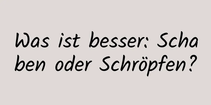 Was ist besser: Schaben oder Schröpfen?