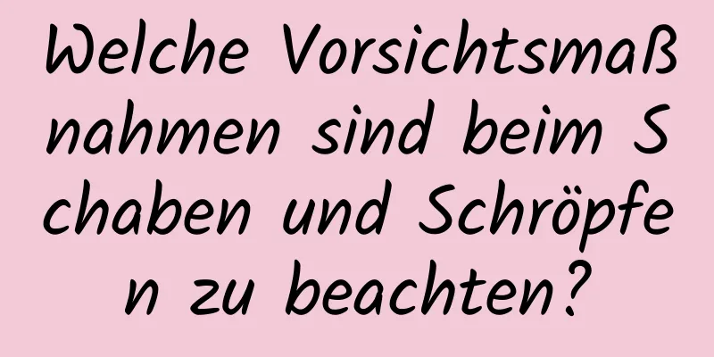 Welche Vorsichtsmaßnahmen sind beim Schaben und Schröpfen zu beachten?