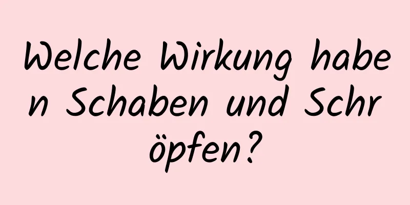 Welche Wirkung haben Schaben und Schröpfen?