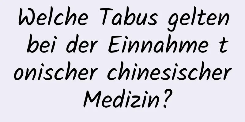 Welche Tabus gelten bei der Einnahme tonischer chinesischer Medizin?