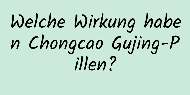 Welche Wirkung haben Chongcao Gujing-Pillen?