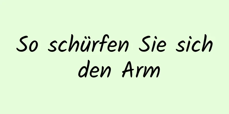 So schürfen Sie sich den Arm