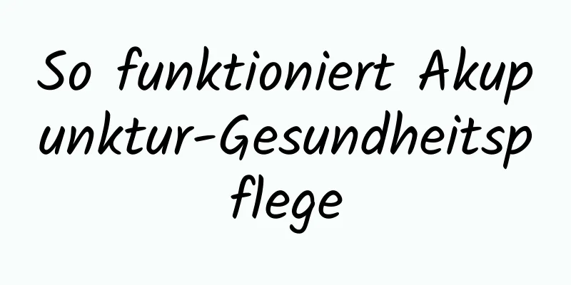 So funktioniert Akupunktur-Gesundheitspflege