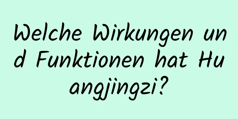 Welche Wirkungen und Funktionen hat Huangjingzi?