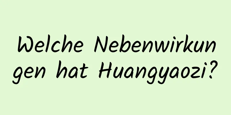 Welche Nebenwirkungen hat Huangyaozi?