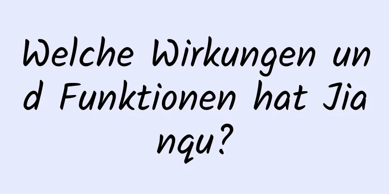 Welche Wirkungen und Funktionen hat Jianqu?